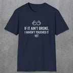 070 If it ain't broke I haven't touched it yet | Funny Dad T-Shirt | RustyDad