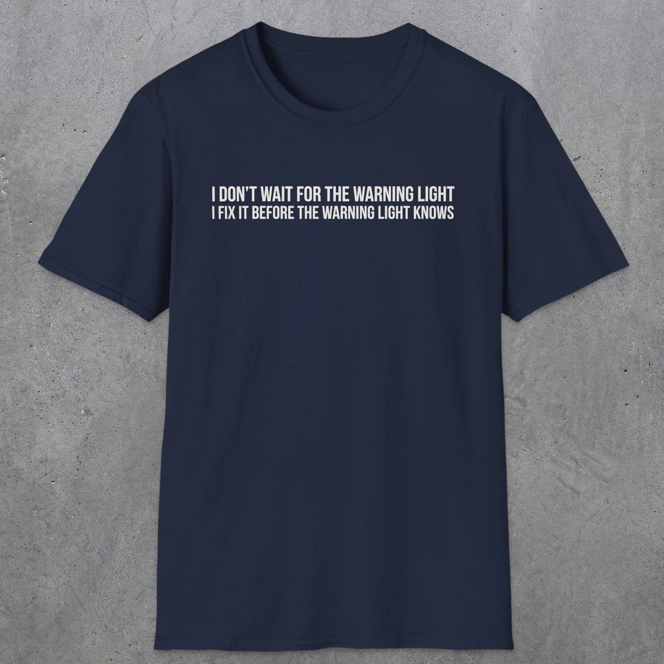 0110 I Dont Wait For The Warning Light I Fix It Before The Warning Light Knows | Funny Dad T-Shirt | RustyDad