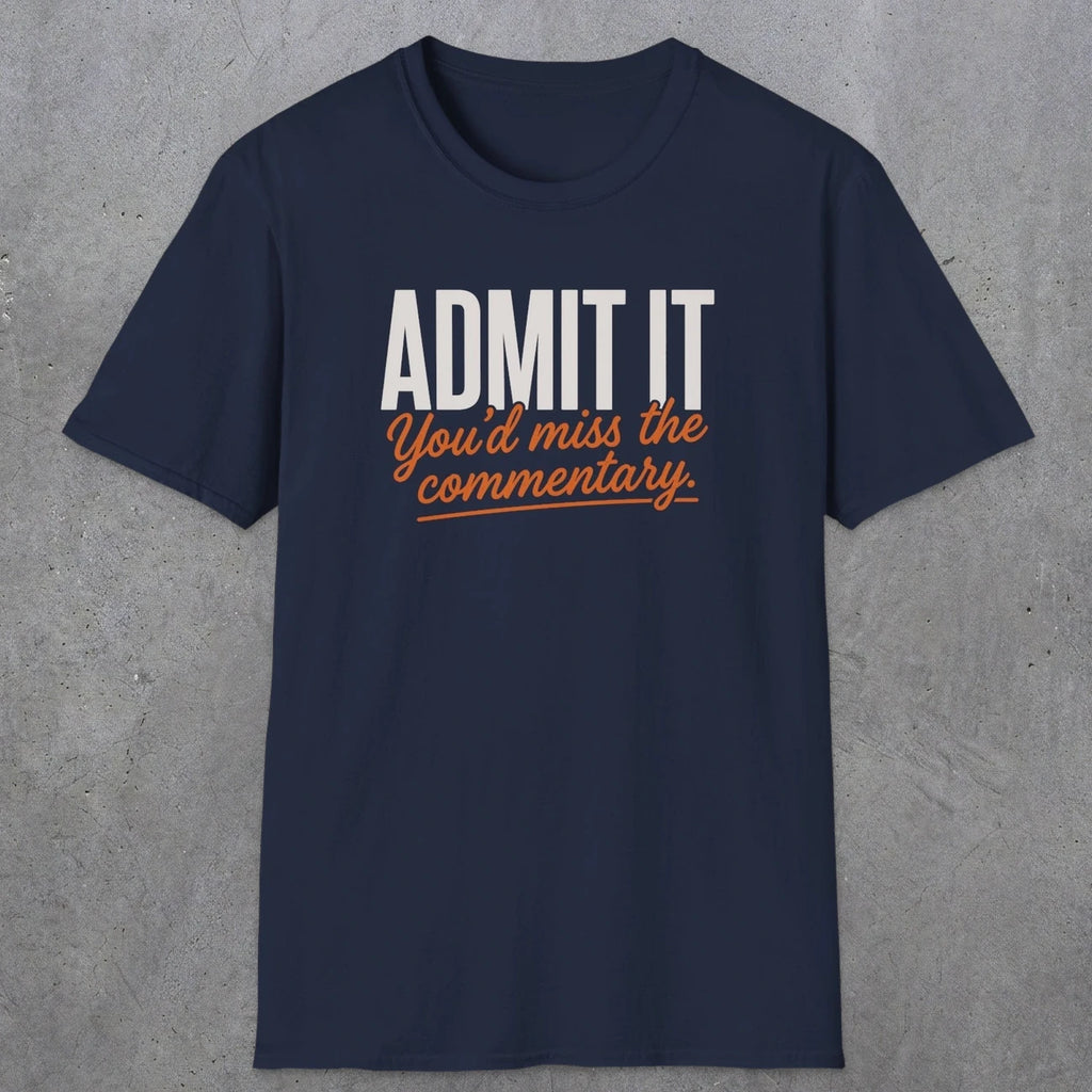 0657 Admit It, You'd Miss the Commentary | Funny Dad T-Shirt | RustyDad