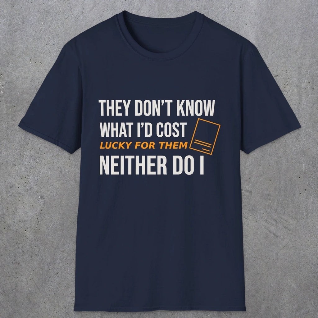 0147 They Dont Know What Id Cost Lucky For Them Neither Do I | Funny Dad T-Shirt | RustyDad