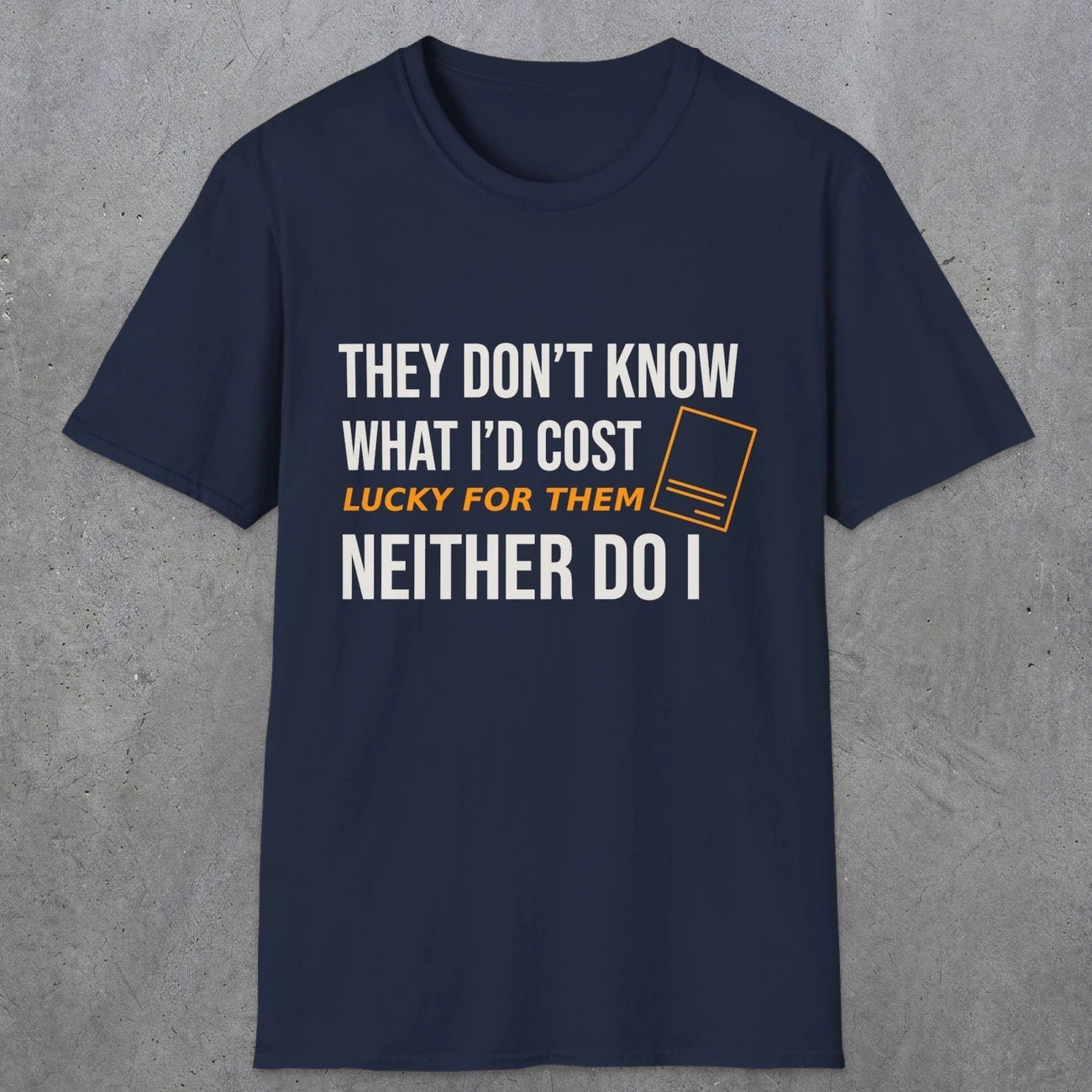0147 They Dont Know What Id Cost Lucky For Them Neither Do I | Funny Dad T-Shirt | RustyDad