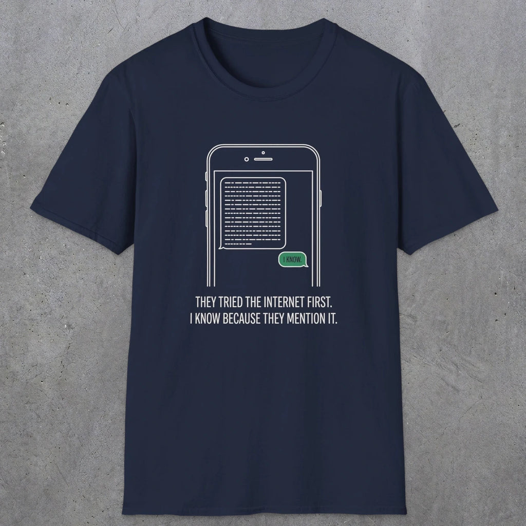 0142 They Tried The Internet First I Know Because They Mentioned It | Funny Dad T-Shirt | RustyDad