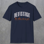 0438 One Of Us Is Right. The Other One Is You | Funny Dad T-Shirt | RustyDad