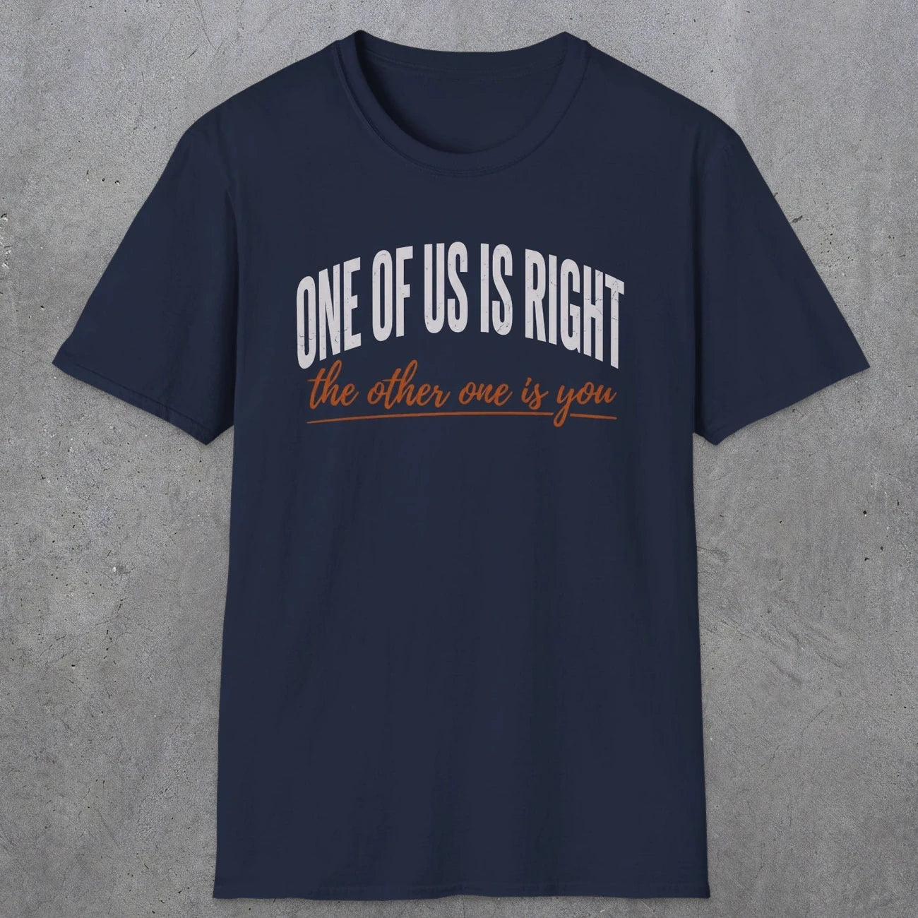 0438 One Of Us Is Right. The Other One Is You | Funny Dad T-Shirt | RustyDad