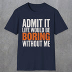 0650 Admit It, Life Would Be Boring Without Me | Funny Dad T-Shirt | RustyDad