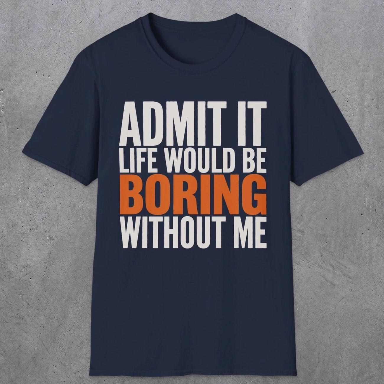 0650 Admit It, Life Would Be Boring Without Me | Funny Dad T-Shirt | RustyDad
