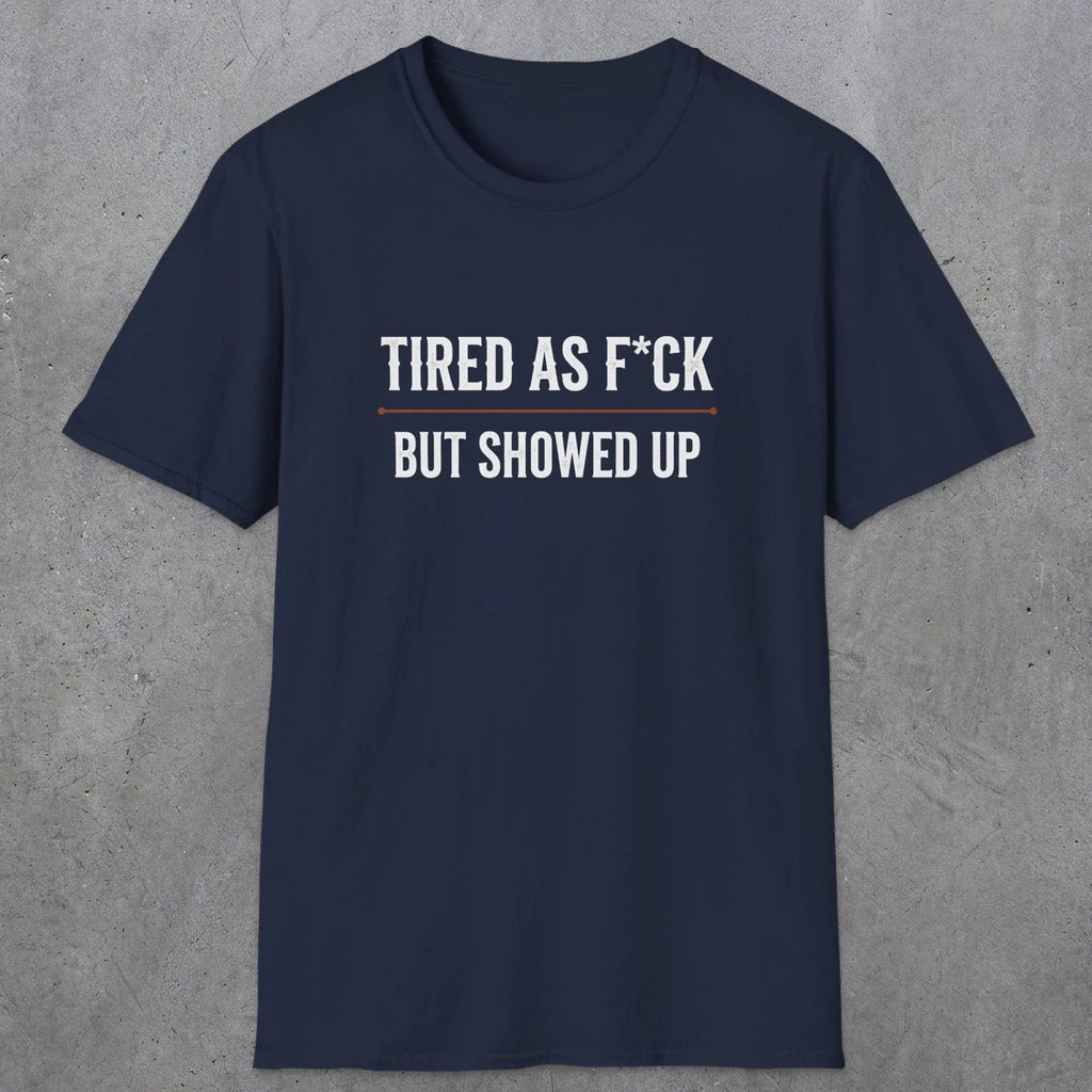 0016 Tired as F*ck but showed up | Funny Dad T-Shirt | RustyDad