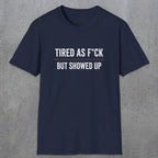 0016 Tired as F*ck but showed up | Funny Dad T-Shirt | RustyDad