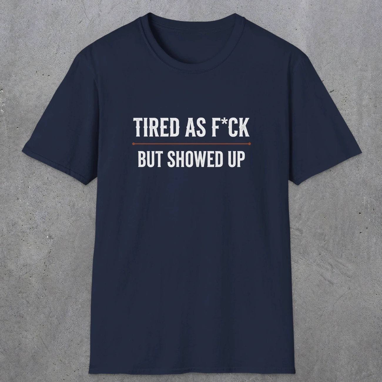 0016 Tired as F*ck but showed up | Funny Dad T-Shirt | RustyDad