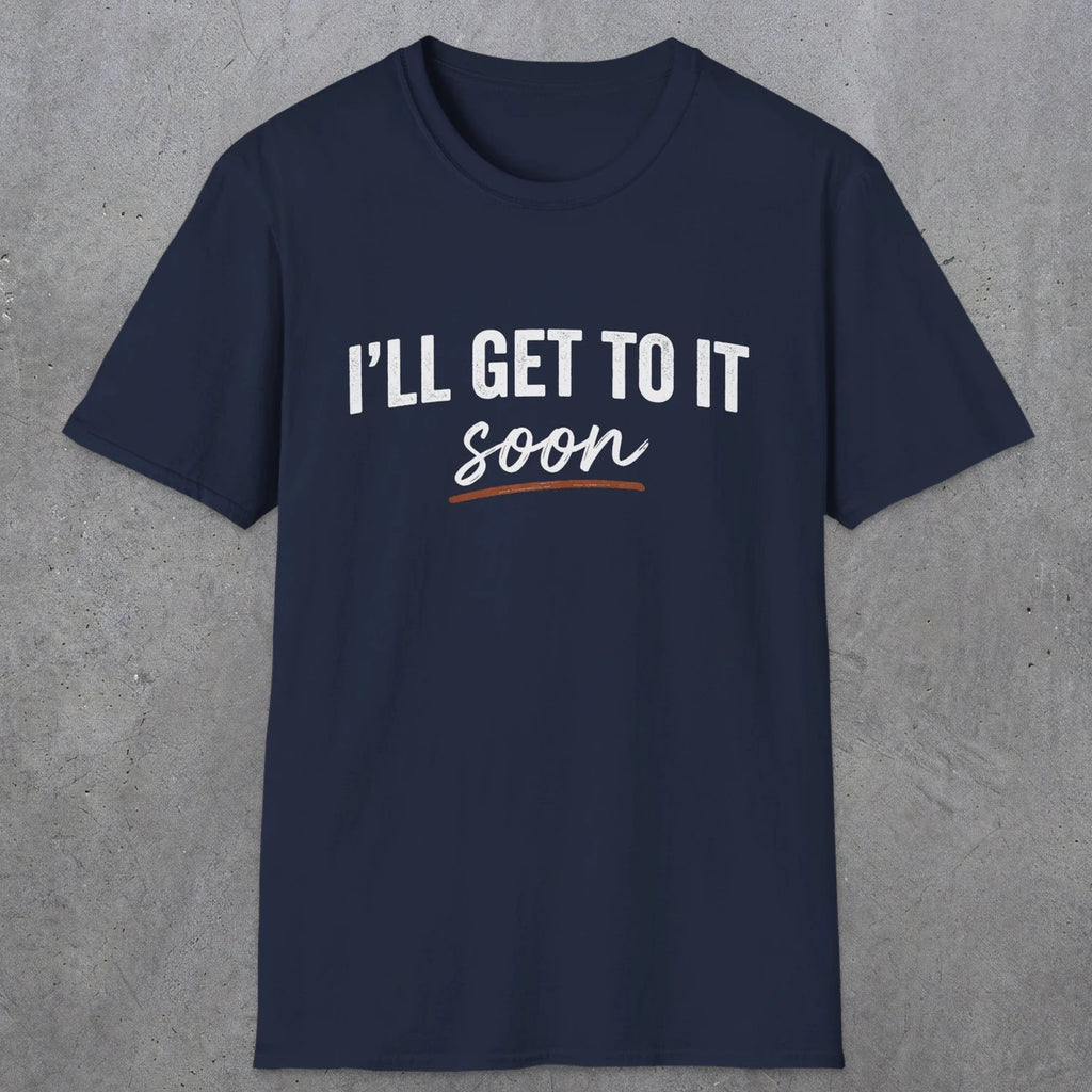 0020 I'll get to it, soon | Funny Dad T-Shirt | RustyDad