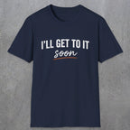 0020 I'll get to it, soon | Funny Dad T-Shirt | RustyDad