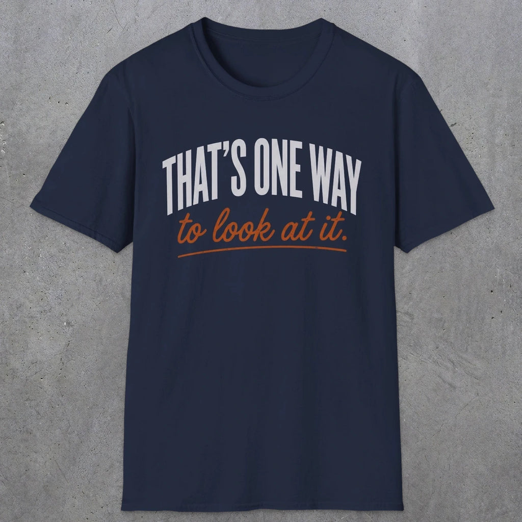 0448 That's One Way To Look At It | Funny Dad T-Shirt | RustyDad