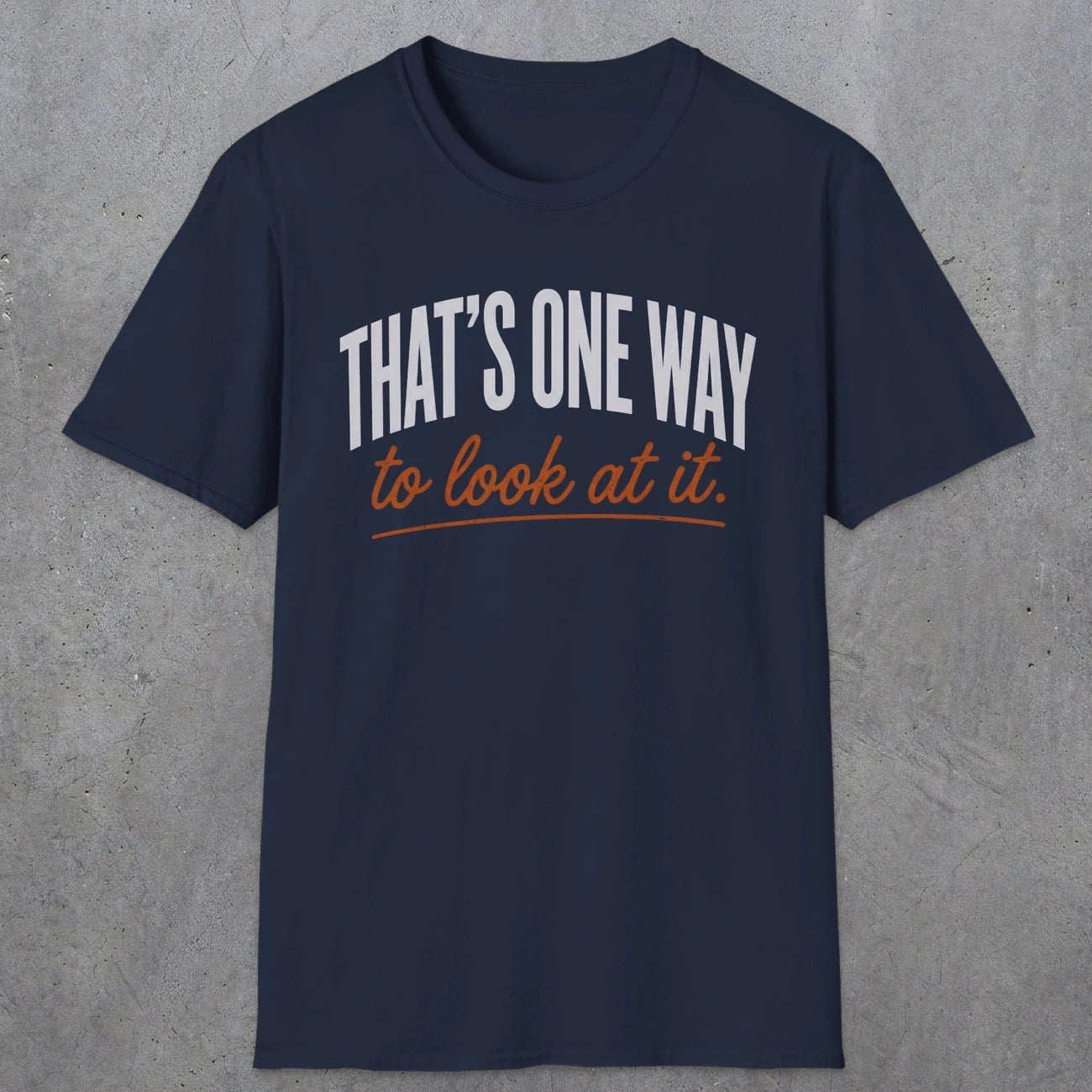 0448 That's One Way To Look At It | Funny Dad T-Shirt | RustyDad