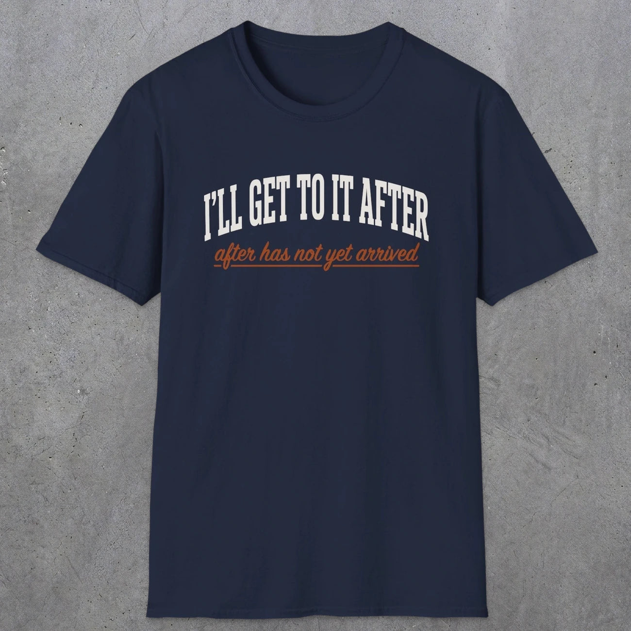0310 Ill Get To It After. After Has Not Yet Arrived | Funny Dad T-Shirt | RustyDad