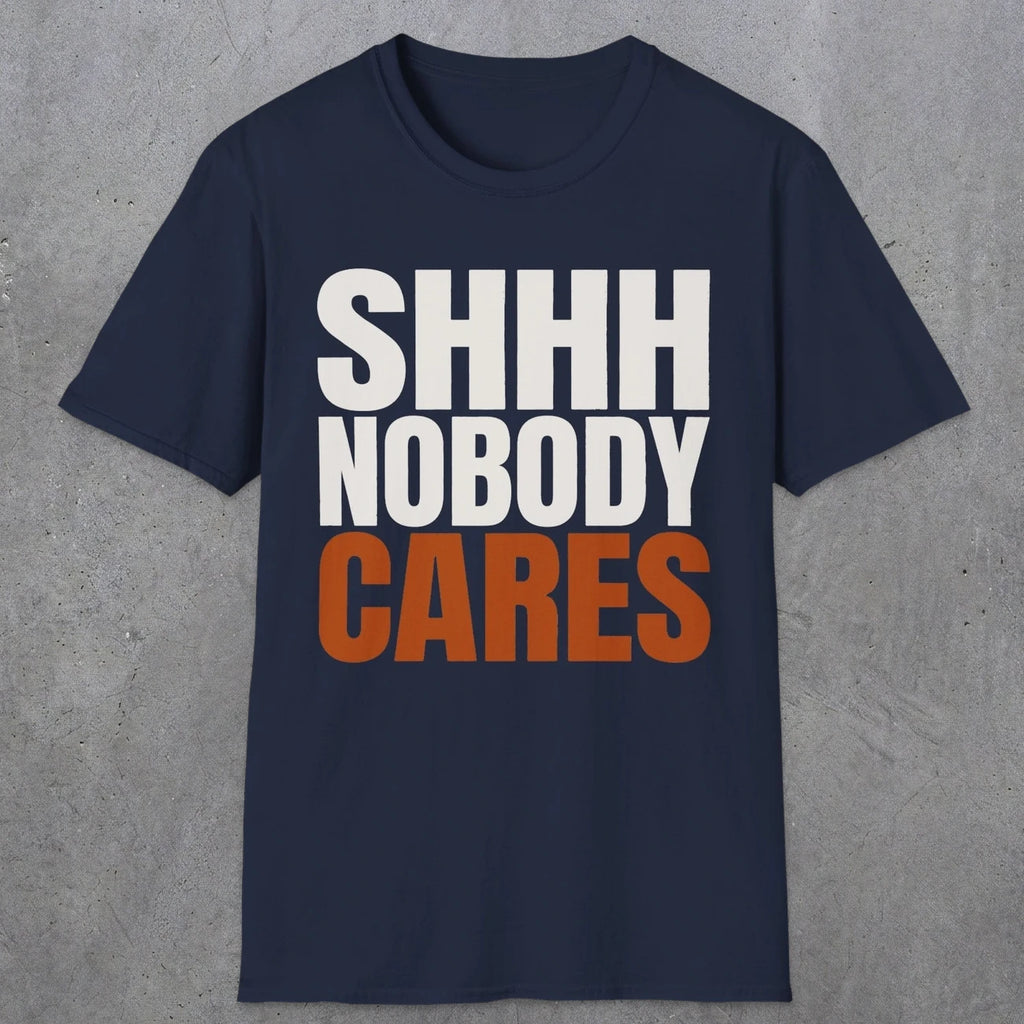 0516 Shhh Nobody Cares | Funny Dad T-Shirt | RustyDad