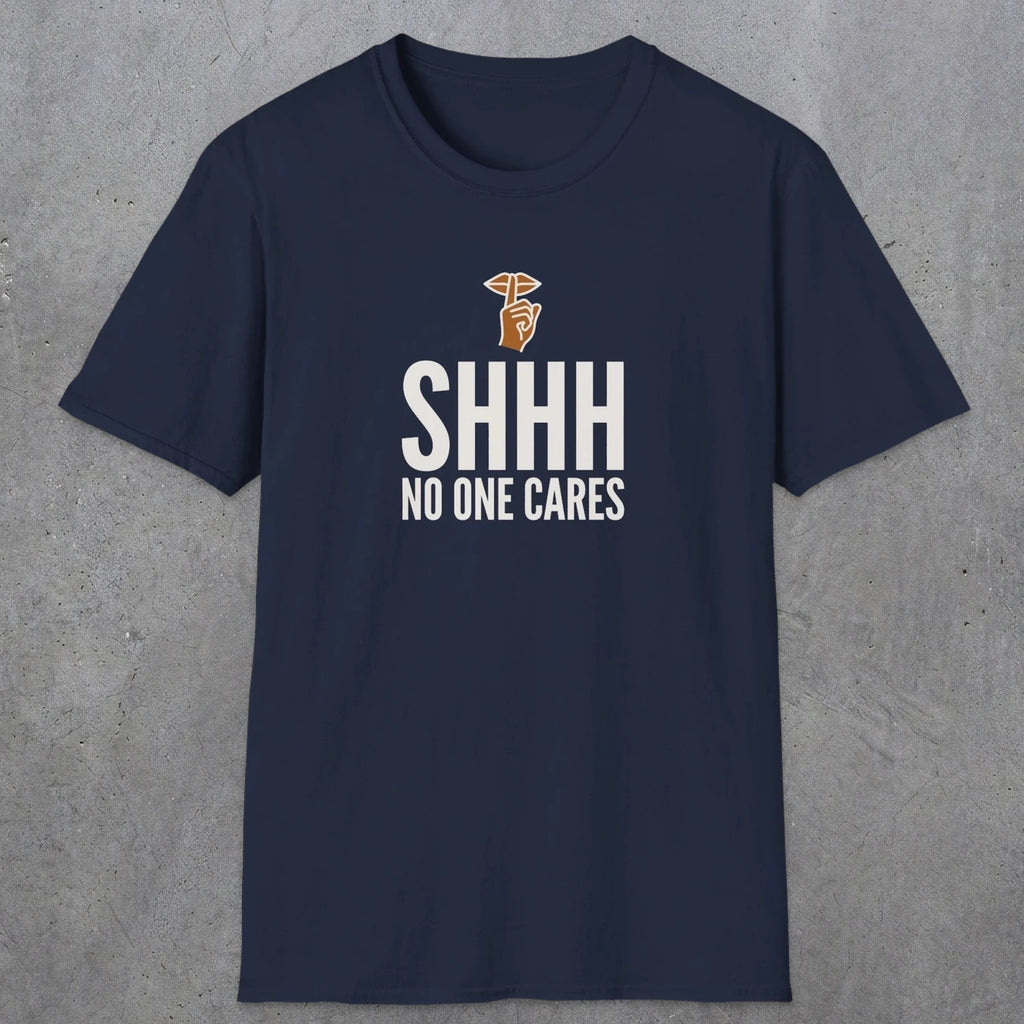 0506 Shhh No One Cares | Funny Dad T-Shirt | RustyDad