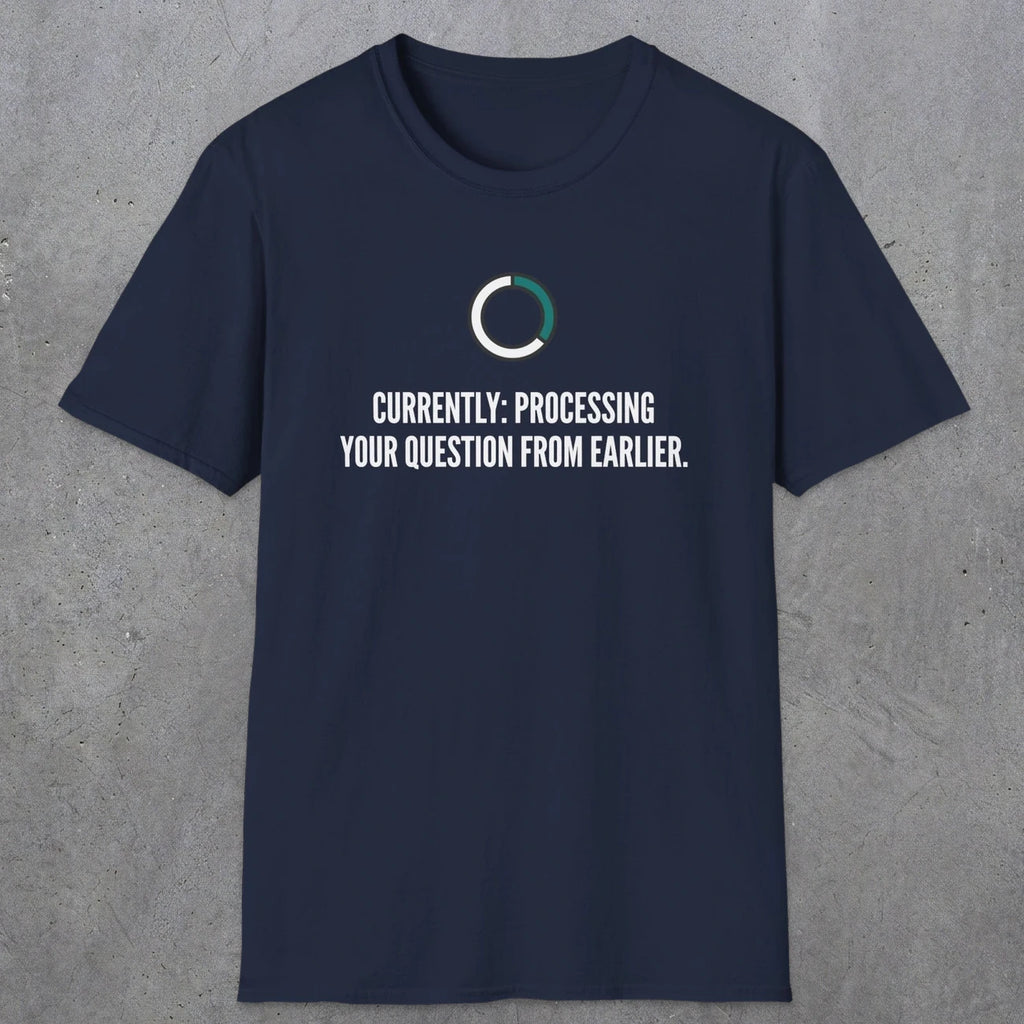 0342 Currently Processing Your Question From Earlier | Funny Dad T-Shirt | RustyDad
