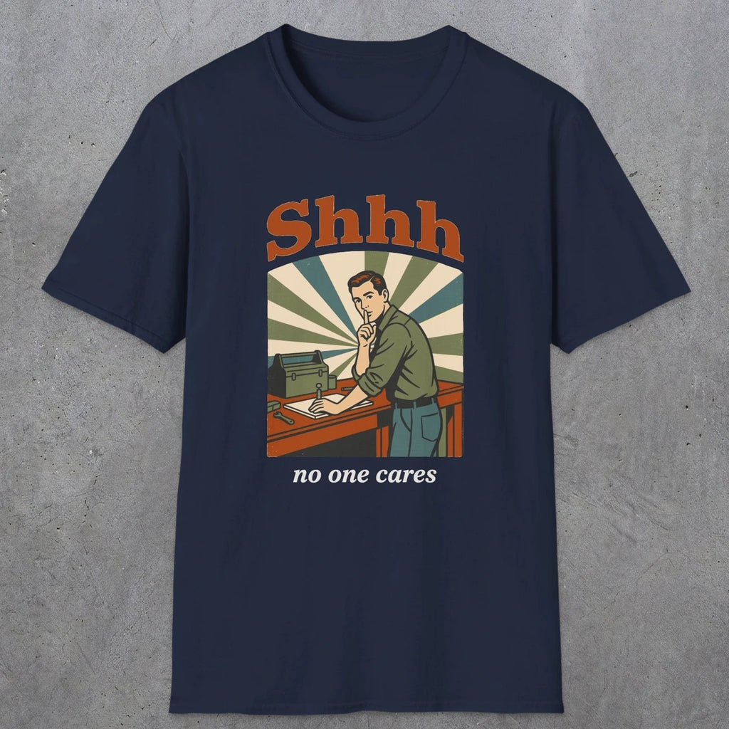 0517 Shhh No One Cares | Funny Dad T-Shirt | RustyDad
