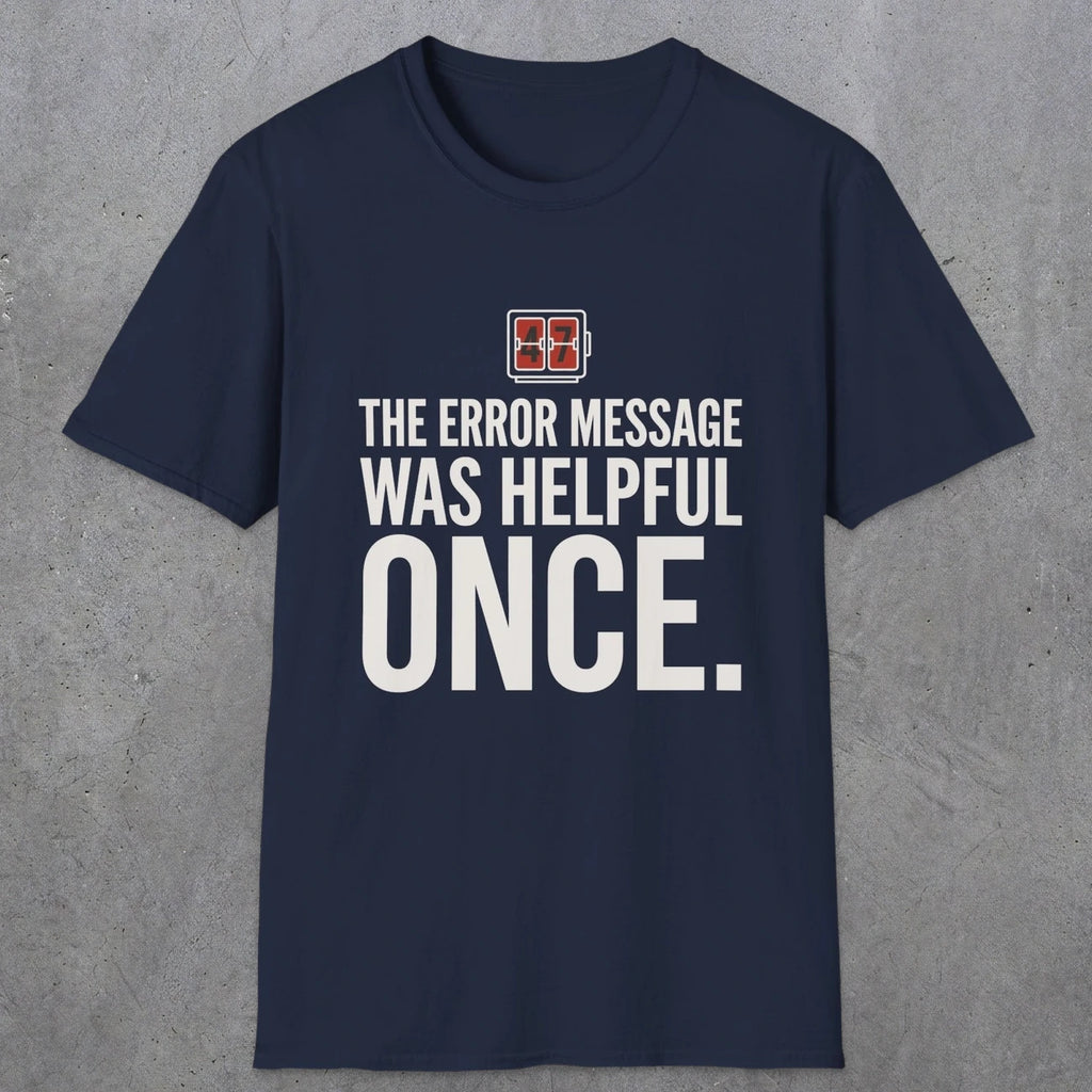 0129 The Error Message Was Helpful Once | Funny Dad T-Shirt | RustyDad