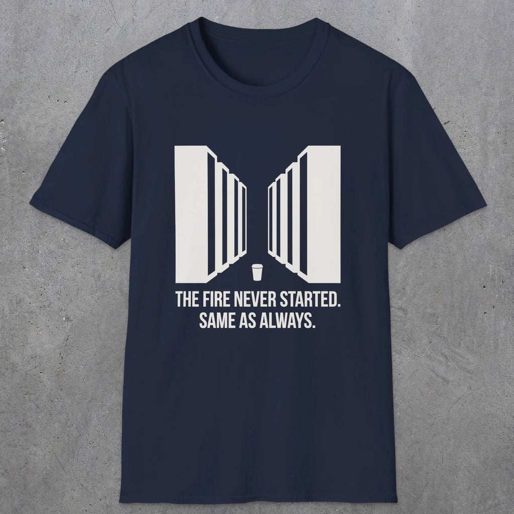 0123 The Fire Never Started Same As Always | Funny Dad T-Shirt | RustyDad