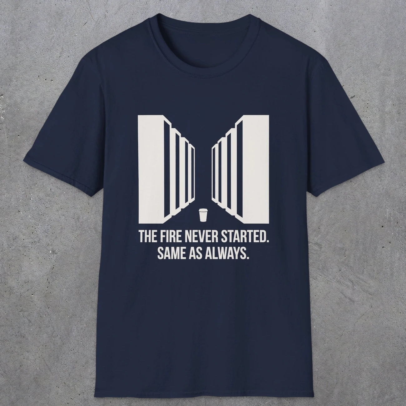 0123 The Fire Never Started Same As Always | Funny Dad T-Shirt | RustyDad
