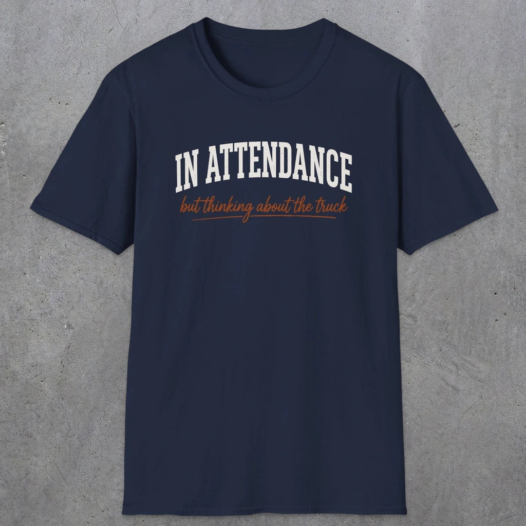 0353 In Attendance. But Thinking About The Truck | Funny Dad T-Shirt | RustyDad