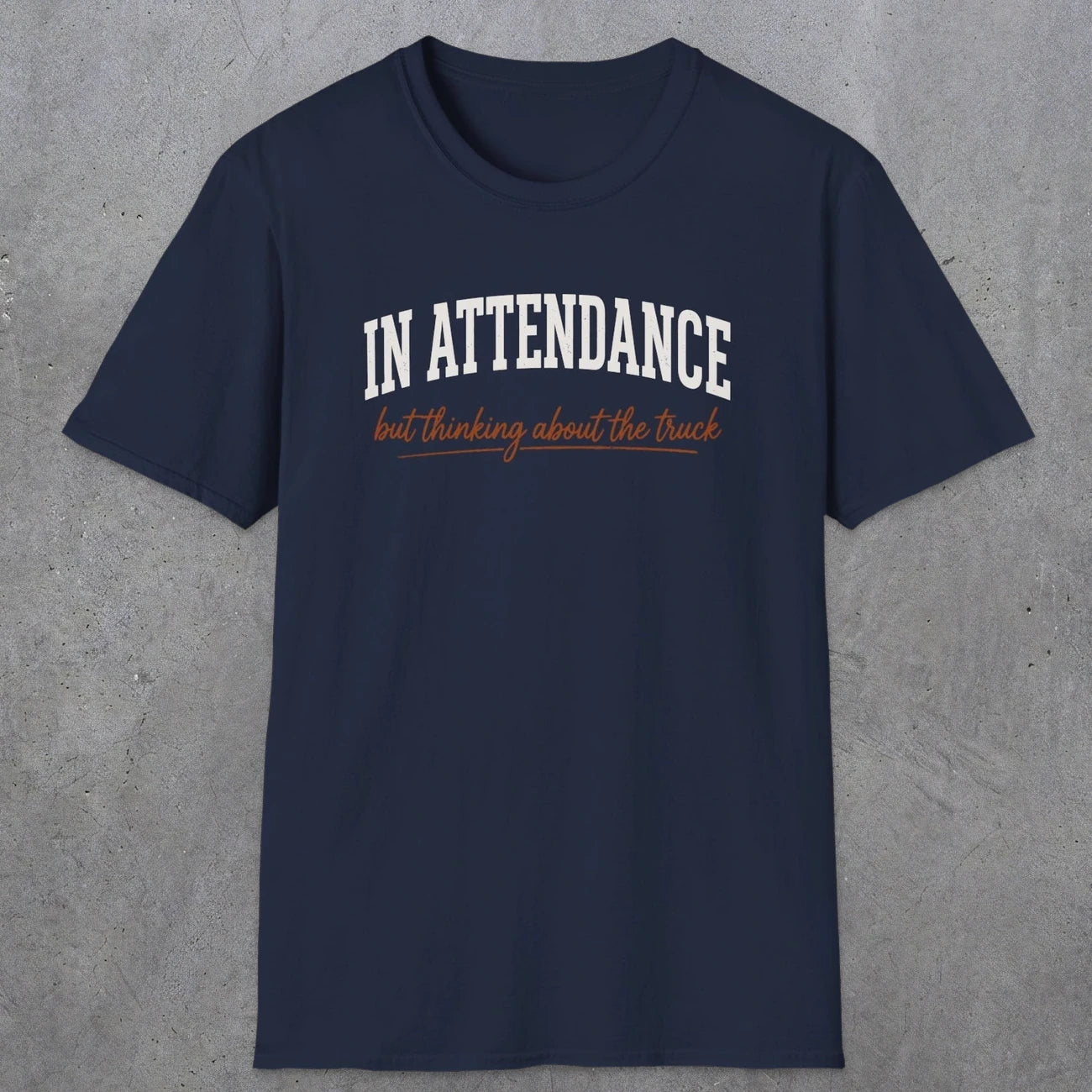 0353 In Attendance. But Thinking About The Truck | Funny Dad T-Shirt | RustyDad
