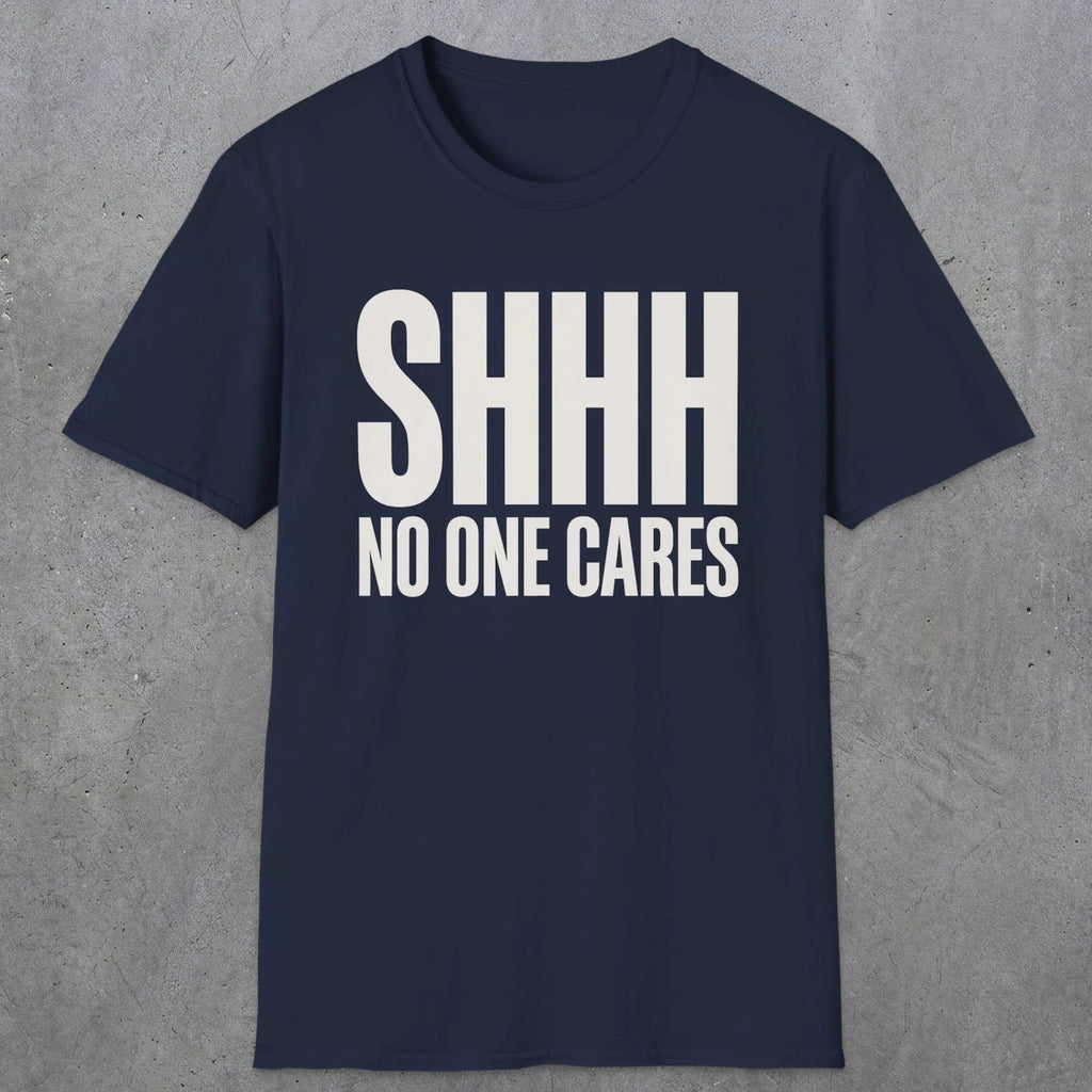 0510 Shhh No One Cares | Funny Dad T-Shirt | RustyDad