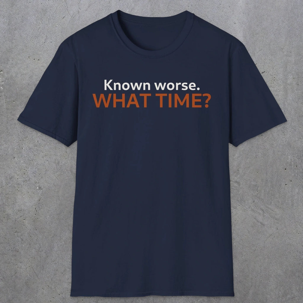 0541 Known Worse. What Time? | Funny Dad T-Shirt | RustyDad