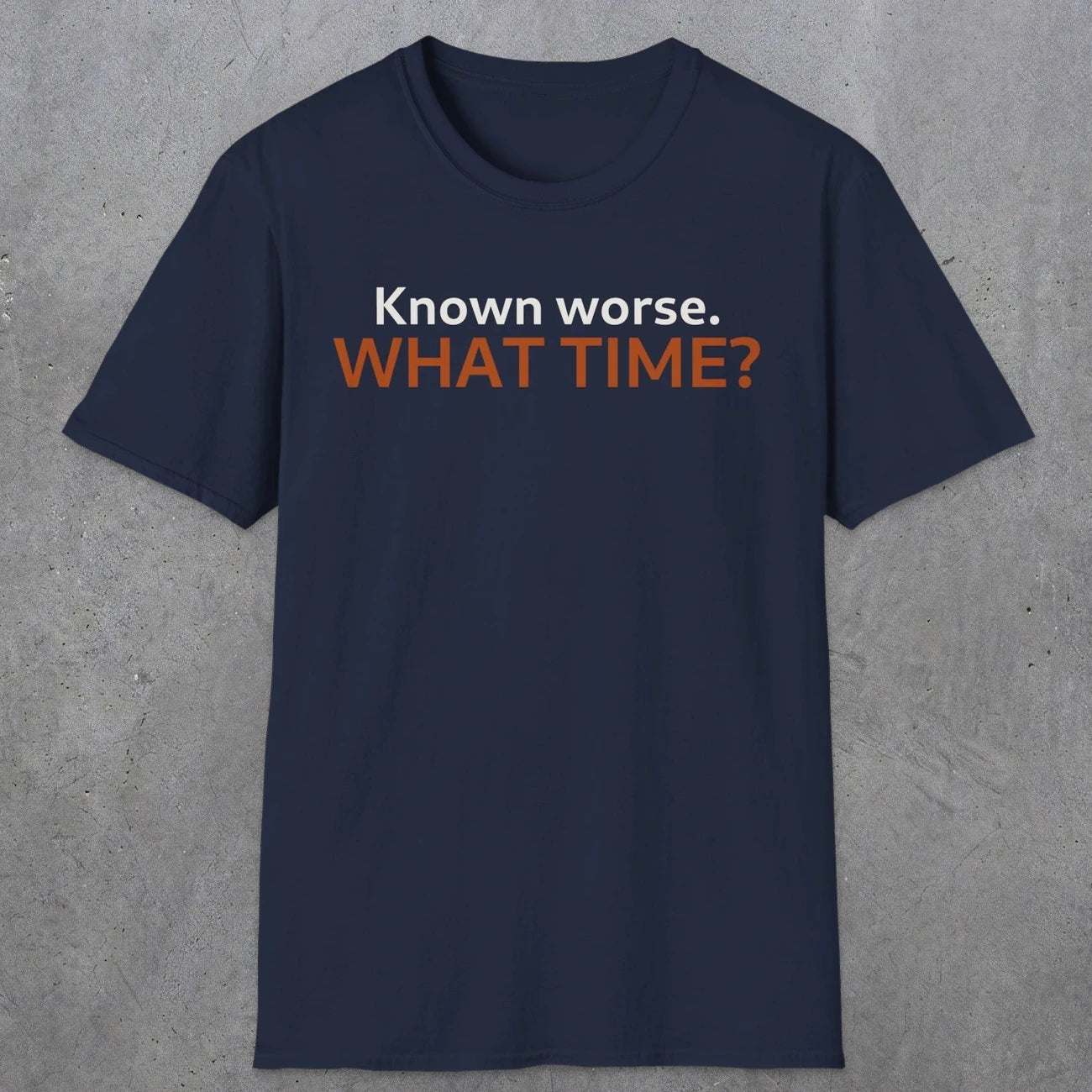 0541 Known Worse. What Time? | Funny Dad T-Shirt | RustyDad
