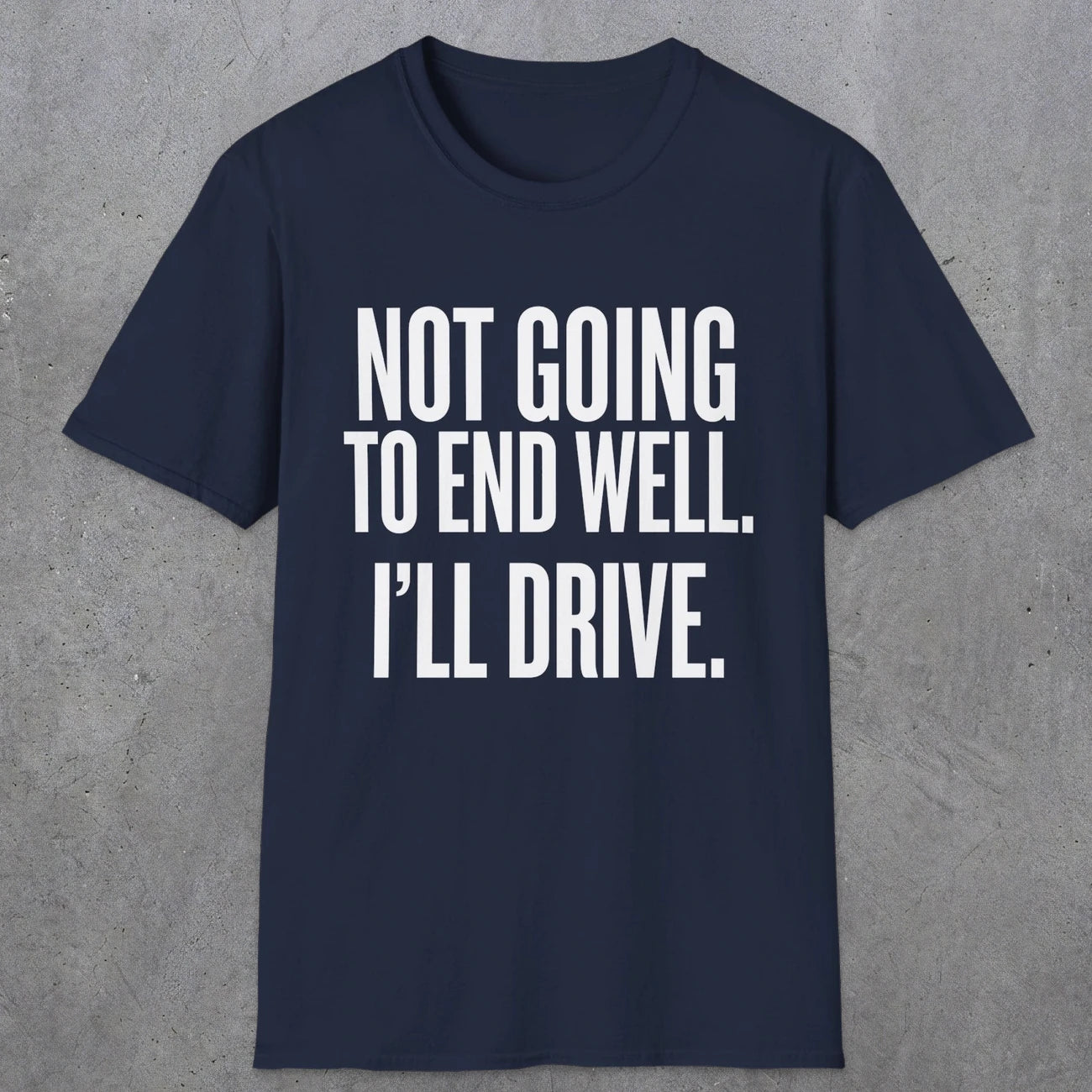0540 Not Going to End Well. I'll Drive. | Funny Dad T-Shirt | RustyDad