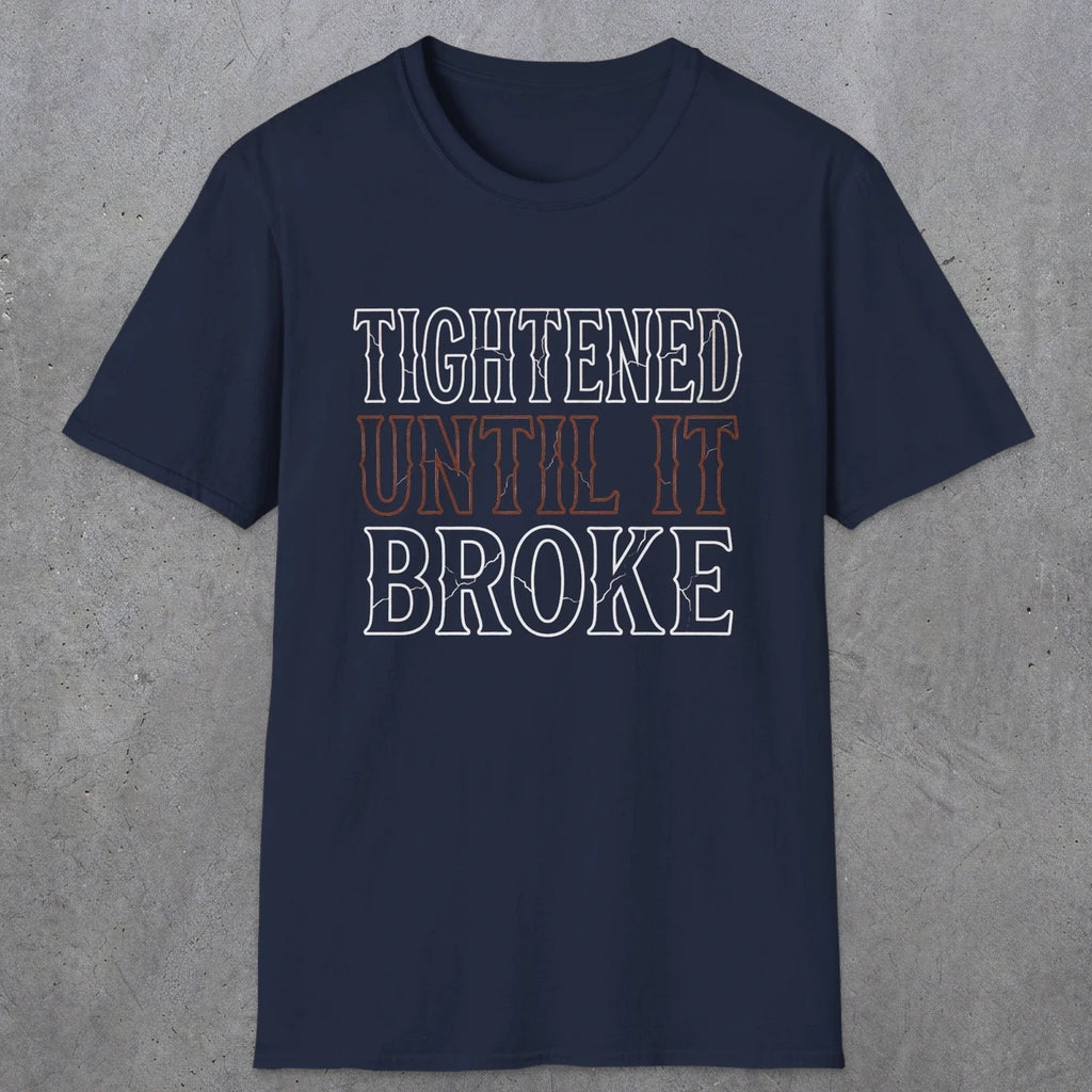 0039 Tightened until it broke | Funny Dad T-Shirt | RustyDad