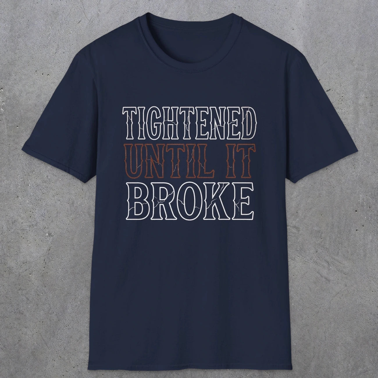 0039 Tightened until it broke | Funny Dad T-Shirt | RustyDad