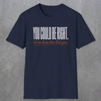 0449 You Could Be Right. Let Me Know How That Goes | Funny Dad T-Shirt | RustyDad