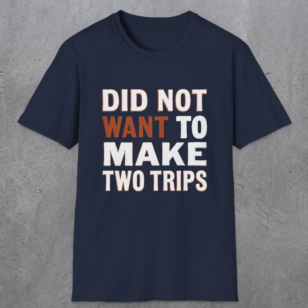 0028 Did not want to make two trips | Funny Dad T-Shirt | RustyDad