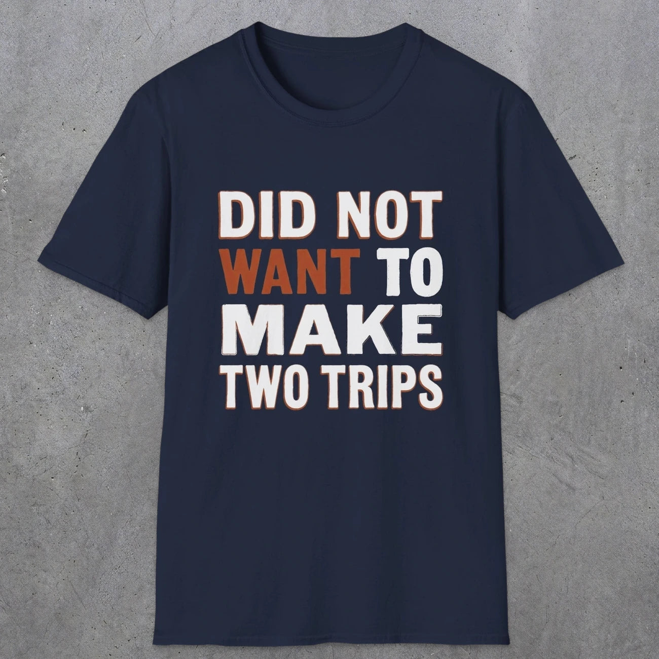 0028 Did not want to make two trips | Funny Dad T-Shirt | RustyDad