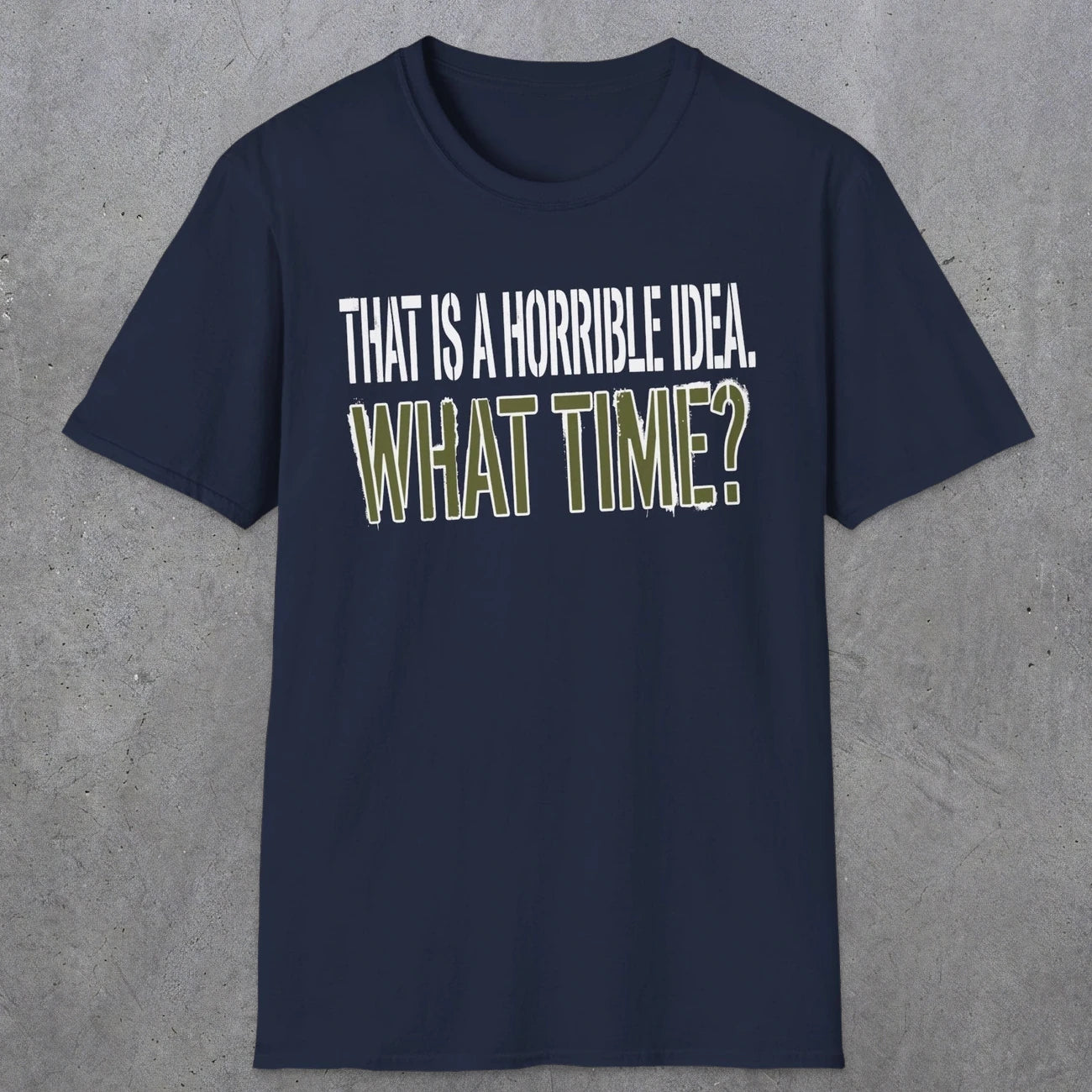 0534 That Is a Horrible Idea. What Time? | Funny Dad T-Shirt | RustyDad
