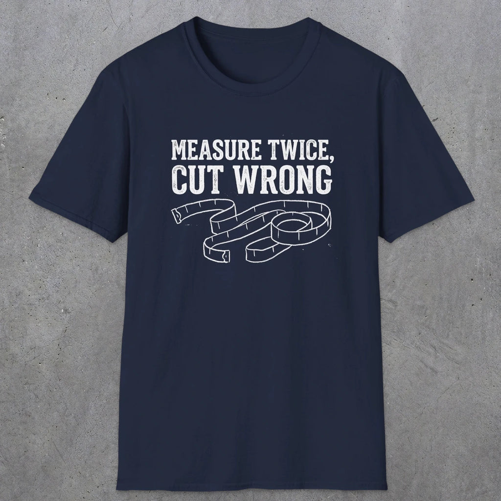 0065 Measure twice cut wrong | Funny Dad T-Shirt | RustyDad