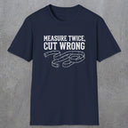0065 Measure twice cut wrong | Funny Dad T-Shirt | RustyDad