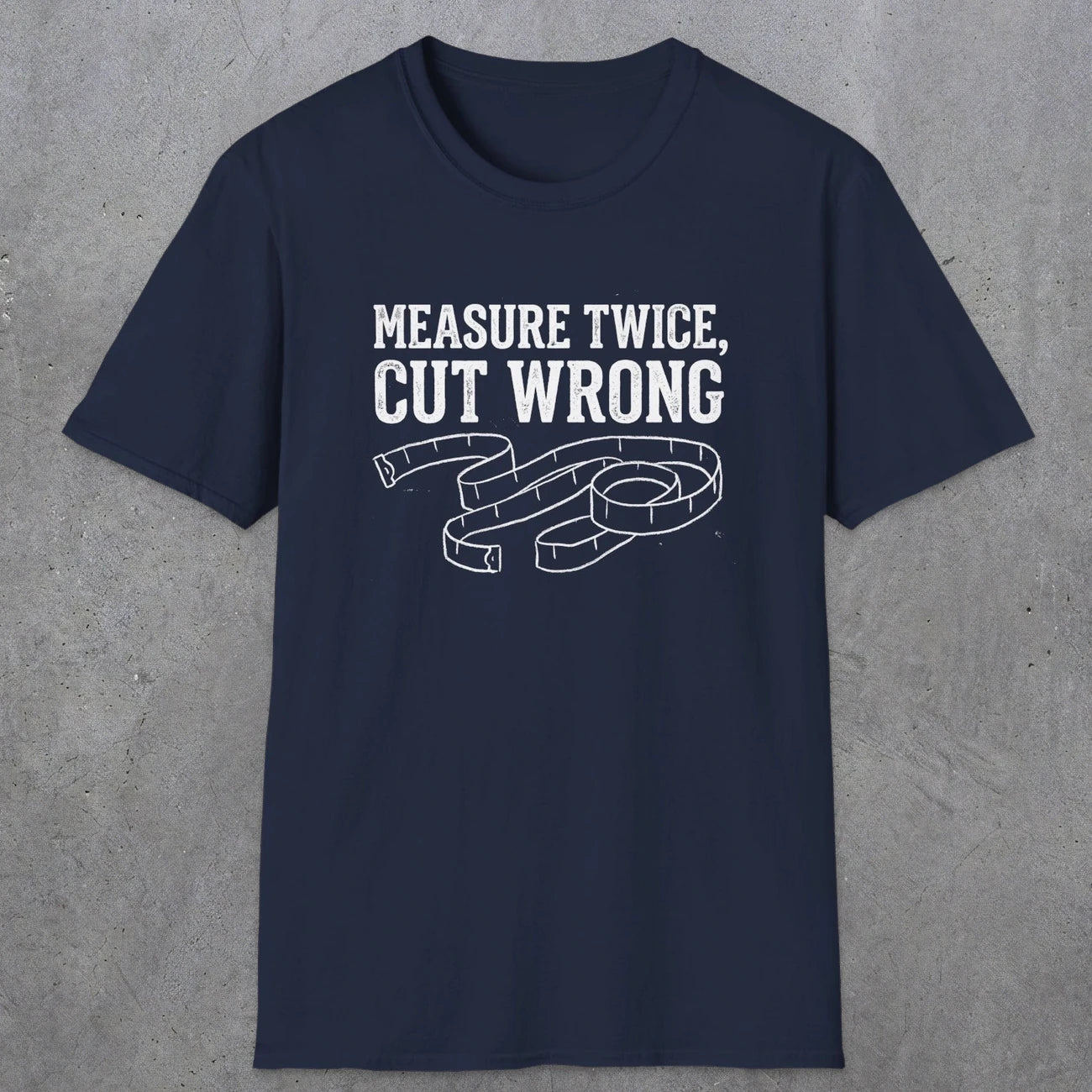 0065 Measure twice cut wrong | Funny Dad T-Shirt | RustyDad
