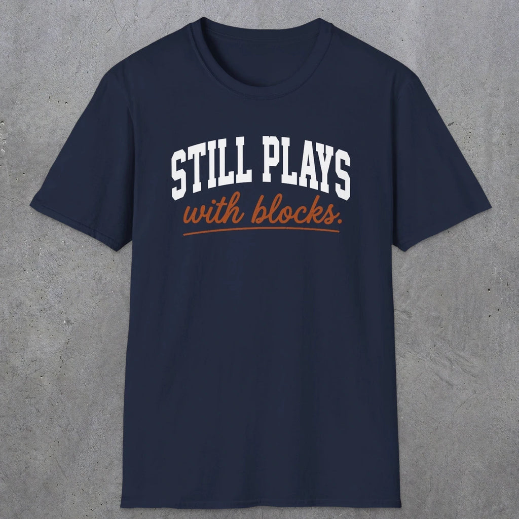 0570 Still Plays With Blocks. | Funny Dad T-Shirt | RustyDad
