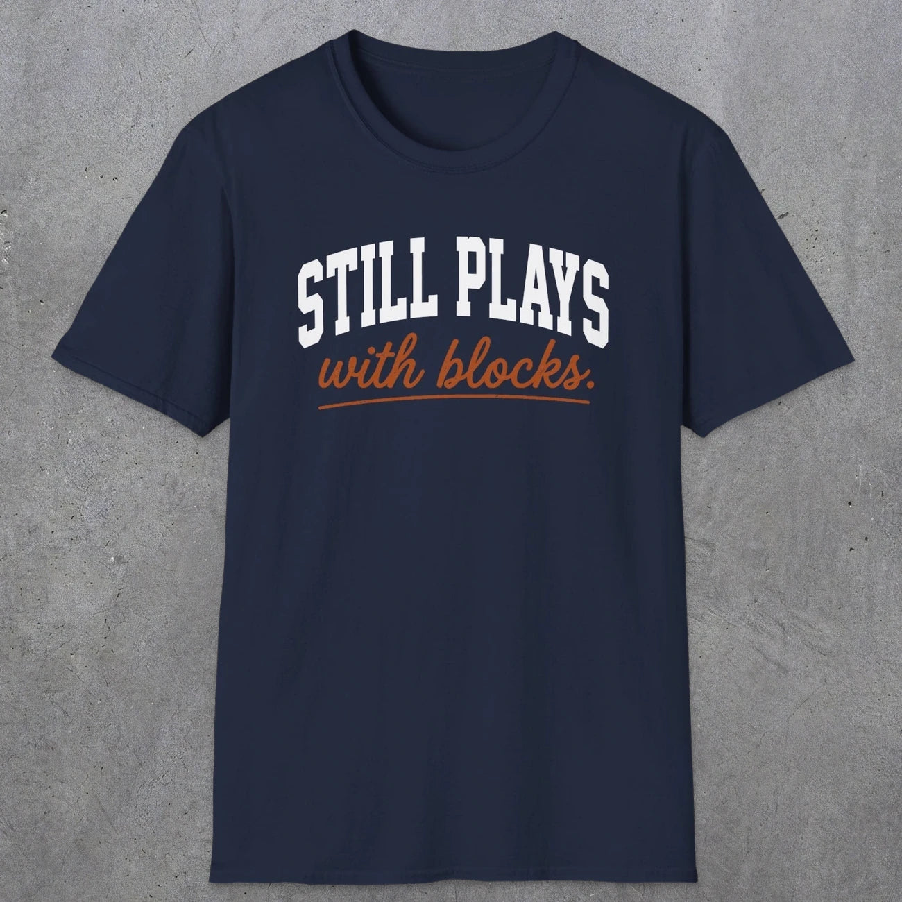 0570 Still Plays With Blocks. | Funny Dad T-Shirt | RustyDad