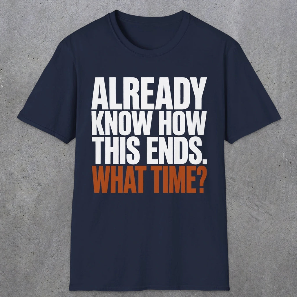 0543 Already Know How This Ends. What Time? | Funny Dad T-Shirt | RustyDad