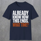 0543 Already Know How This Ends. What Time? | Funny Dad T-Shirt | RustyDad