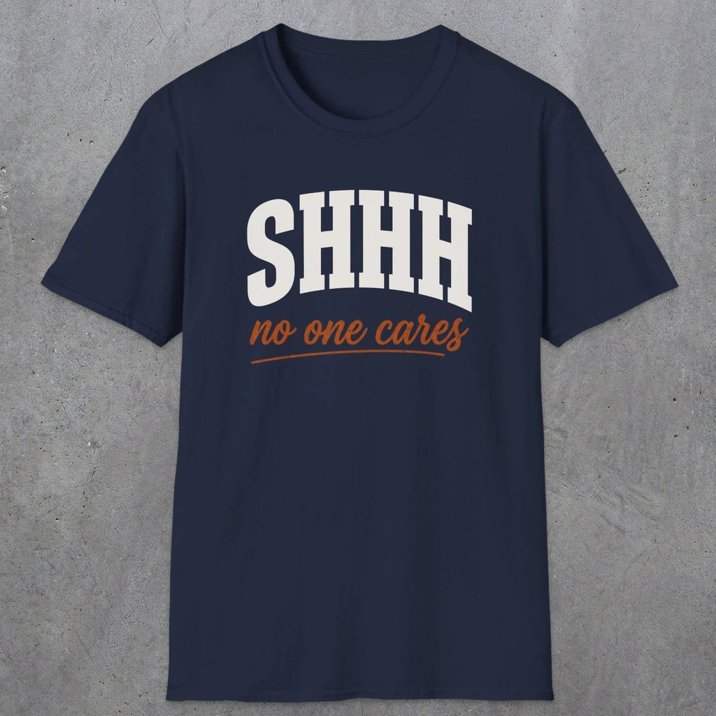 0515 Shhh No One Cares | Funny Dad T-Shirt | RustyDad