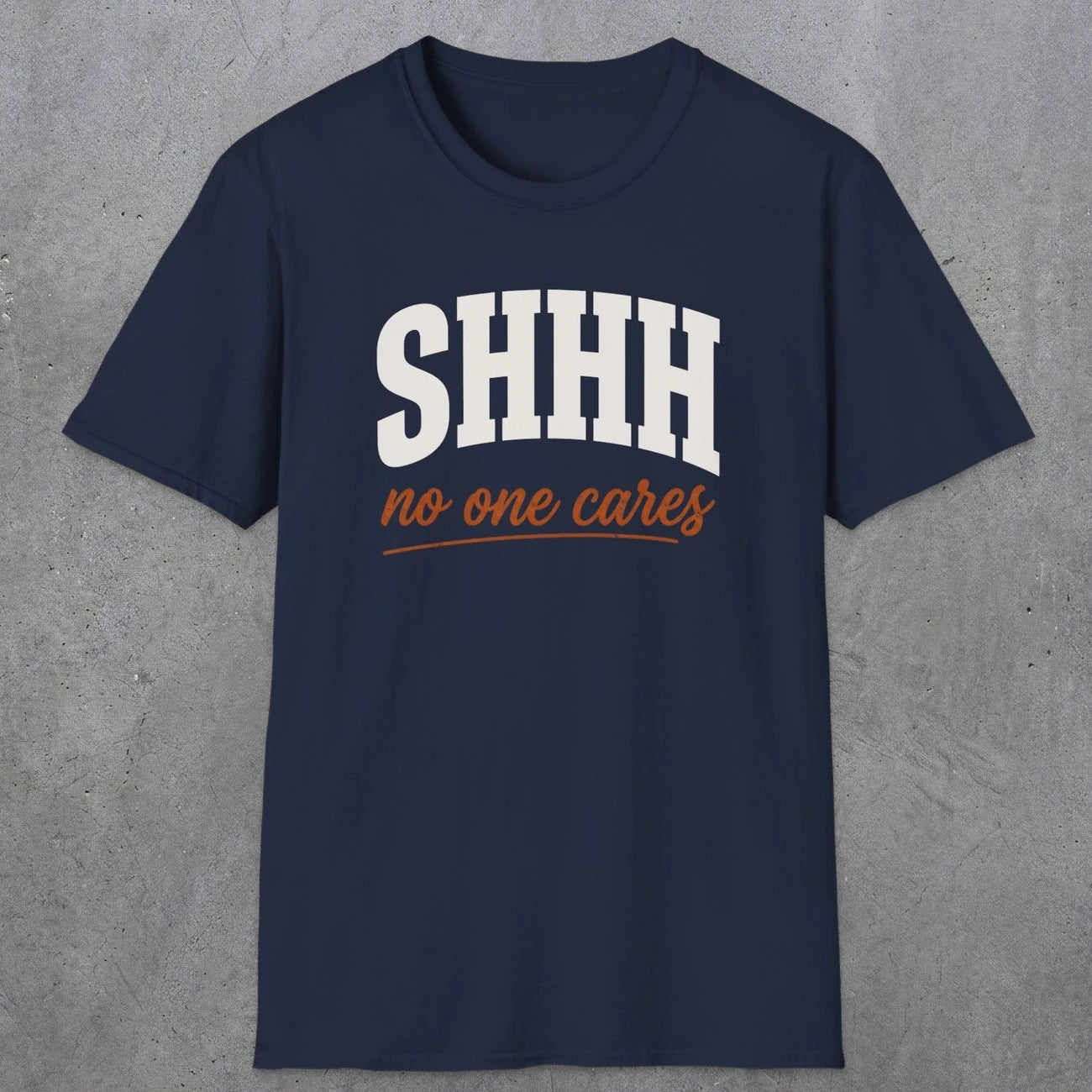 0515 Shhh No One Cares | Funny Dad T-Shirt | RustyDad