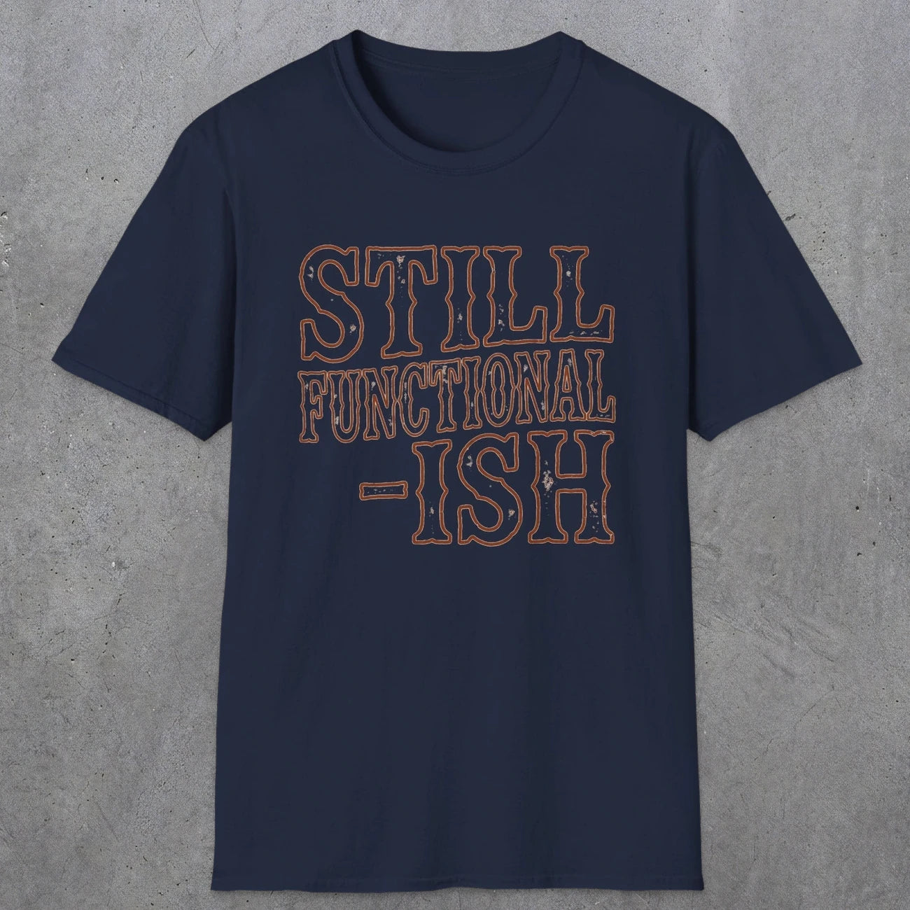 0052 Still functional-ish | Funny Dad T-Shirt | RustyDad