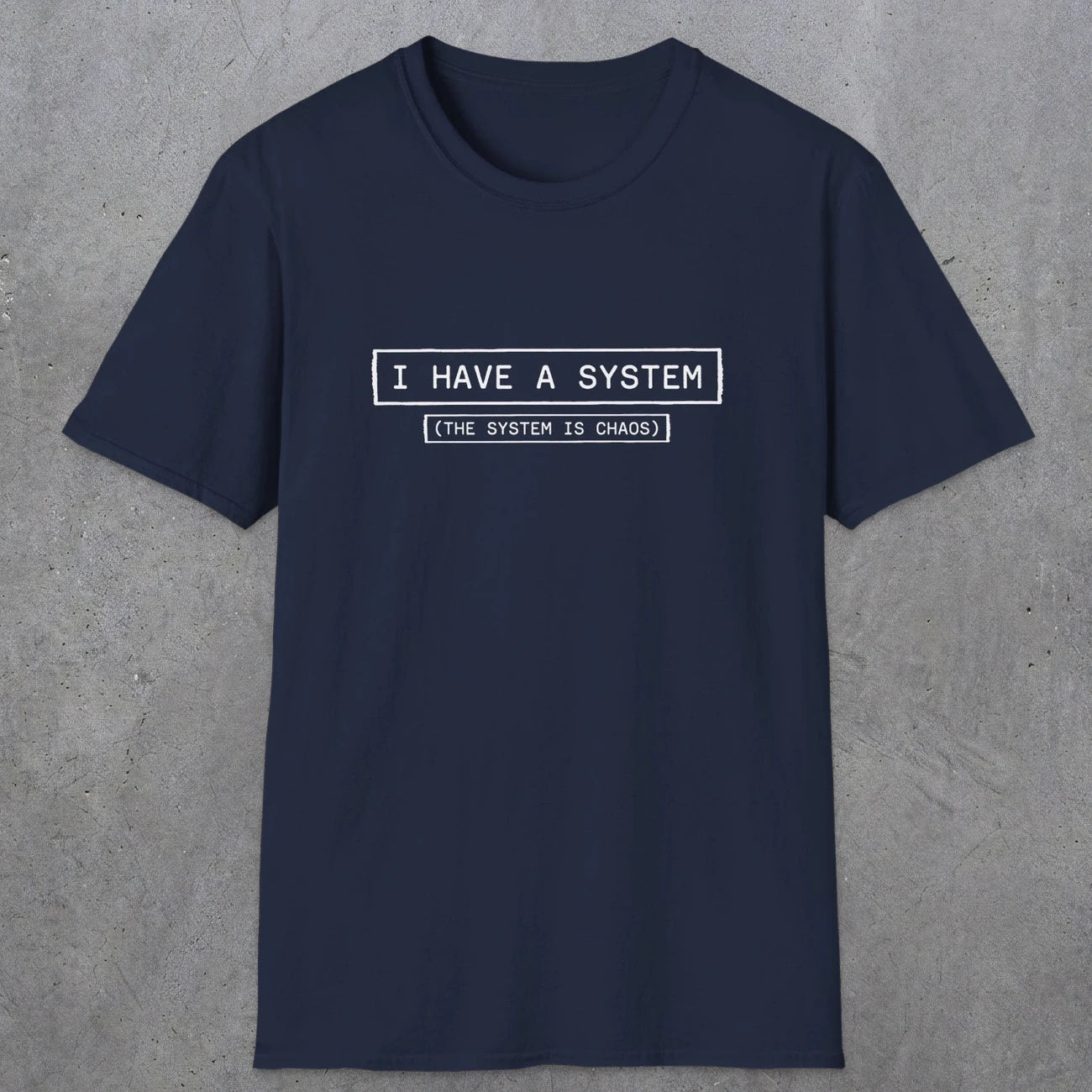 067 I have a system (It's chaos) | Funny Dad T-Shirt | RustyDad