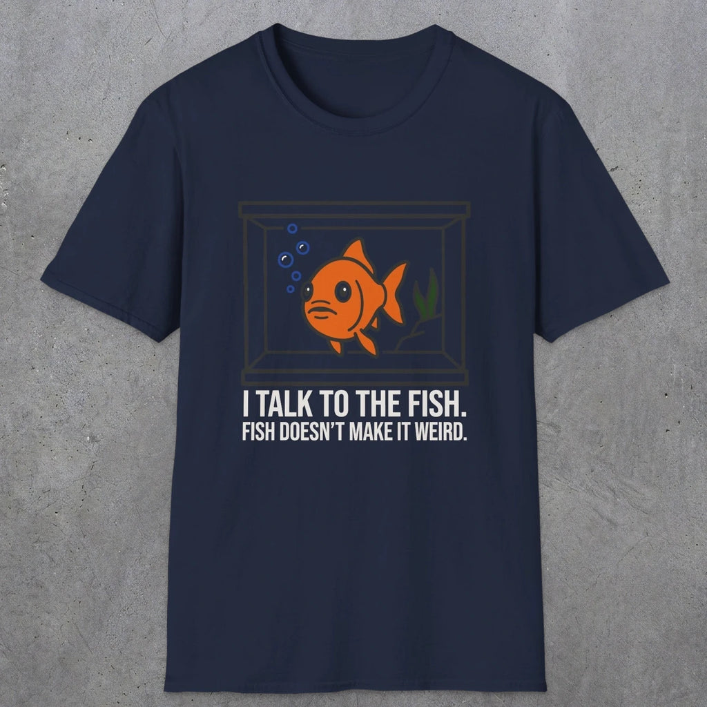 0237 I Talk To The Fish. Fish Doesn't Make It Weird | Funny Dad T-Shirt | RustyDad