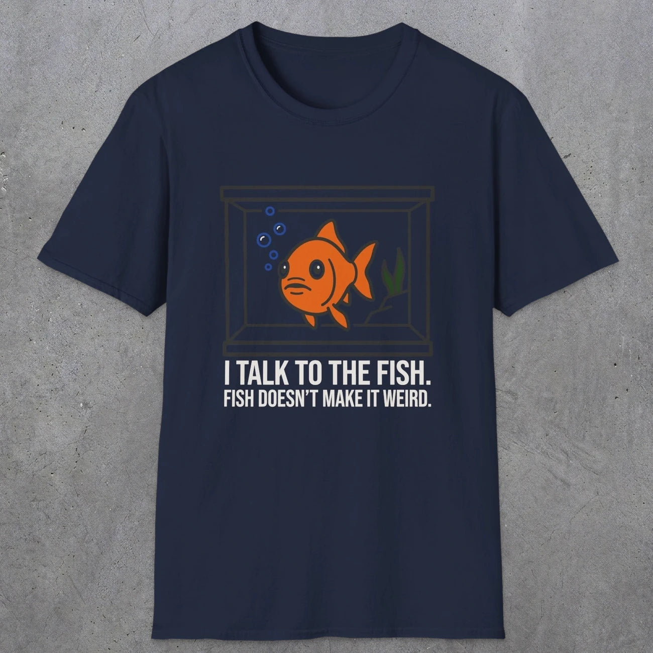 0237 I Talk To The Fish. Fish Doesn't Make It Weird | Funny Dad T-Shirt | RustyDad